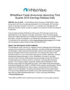 WhiteWave Foods Announces Upcoming Third Quarter 2015 Earnings Release Date DENVER, Oct. 22, The WhiteWave Foods Company (NYSE:WWAV) today announced it will host a live webcast presentation of its third quarter 20