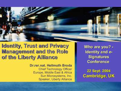 Identity, Trust and Privacy Management and the Role of the Liberty Alliance Dr.rer.nat. Hellmuth Broda Chief Technology Officer Europe, Middle East & Africa