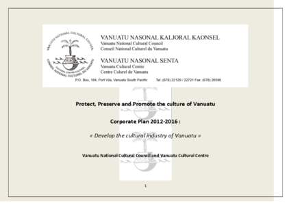 Protect, Preserve and Promote the culture of Vanuatu Corporate Plan[removed] : « Develop the cultural industry of Vanuatu » Vanuatu National Cultural Council and Vanuatu Cultural Centre  1