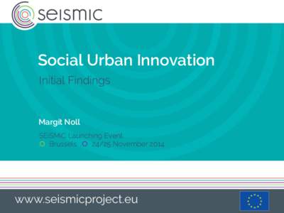 Social Urban Innovation Initial Findings Margit Noll SEiSMiC Launching Event  Brussels  24/25 November 2014