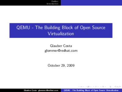 Outline Introduction QEMU - The Building Block of Open Source Virtualization Glauber Costa