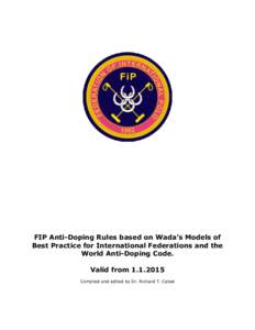 FIP Anti-Doping Rules based on Wada’s Models of Best Practice for International Federations and the World Anti-Doping Code. Valid from[removed]Compiled and edited by Dr. Richard T. Caleel