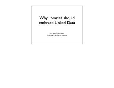 Why libraries should embrace Linked Data Anders Söderbäck National Library of Sweden  Why LIBRIS likes