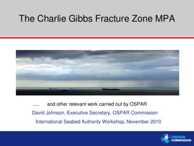 The Charlie Gibbs Fracture Zone MPA  …. and other relevant work carried out by OSPAR