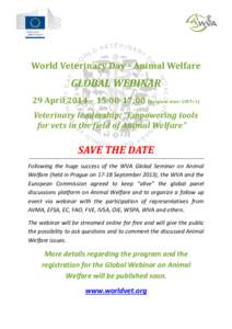 World Veterinary Day - Animal Welfare  GLOBAL WEBINAR 29 April 2014 – 15:00-17:00 (Belgium time: GMT+1) Veterinary leadership: “Empowering tools for vets in the field of Animal Welfare”