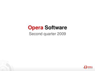 Opera Software Second quarter 2009 A note from our lawyers DISCLAIMER: This presentation contains, and is i.a. based on, forward-looking statements regarding Opera Software ASA and its