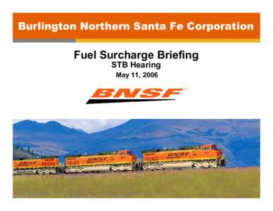 Burlington Northern Santa Fe Corporation  Fuel Surcharge Briefing STB Hearing May 11, 2006