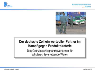 Der deutsche Zoll ein wertvoller Partner im Kampf gegen Produktpiraterie Das Grenzbeschlagnahmeverfahren für schutzrechtsverletzende Waren  Verfasser: Nadine Zellner