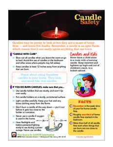 Candle Safety Candles may be pretty to look at but they are a cause of home fires — and home fire deaths. Remember, a candle is an open flame, which means that it can easily ignite anything that can burn. “CANDLE WIT