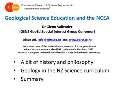 Geological Science Education and the NCEA Dr Glenn Vallender (GSNZ GeoEd Special Interest Group Convenor) EdRSR Ltd.  and www.edrsr.co.nz Note: selections of this material were presented for the geoscienc