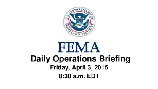 •Daily Operations Briefing Friday, April 3, 2015 8:30 a.m. EDT Significant Activity: Apr 2 – 3 Significant Events: None