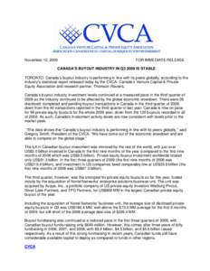 November 12, 2009  FOR IMMEDIATE RELEASE CANADA’S BUYOUT INDUSTRY IN Q3 2009 IS STABLE TORONTO: Canada’s buyout industry is performing in line with its peers globally, according to the