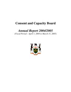 Consent and Capacity Board Annual Report[removed]Fiscal Period – April 1, 2004 to March 31, 2005) July, [removed]