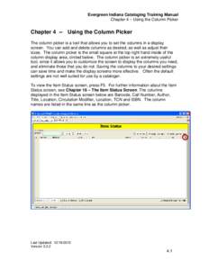 Evergreen Indiana Cataloging Training Manual Chapter 4 – Using the Column Picker Chapter 4 -- Using the Column Picker The column picker is a tool that allows you to set the columns in a display screen. You can add and 