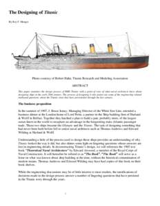 The Designing of Titanic By Roy F. Mengot Photo courtesy of Robert Hahn, Titanic Research and Modeling Association ABSTRACT This paper examines the design process of RMS Titanic with a point of view of what naval archete