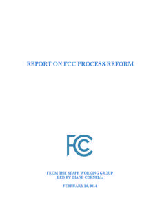 REPORT ON FCC PROCESS REFORM  FROM THE STAFF WORKING GROUP LED BY DIANE CORNELL FEBRUARY 14, 2014