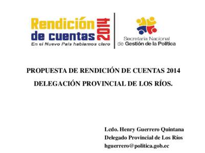 PROPUESTA DE RENDICIÓN DE CUENTAS 2014 DELEGACIÓN PROVINCIAL DE LOS RÍOS. Lcdo. Henry Guerrero Quintana Delegado Provincial de Los Ríos 