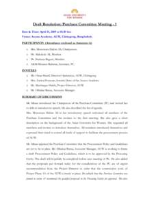 Draft Resolution: Purchase Committee Meeting - 1 Date & Time: April 15, 2009 at 10:30 hrs. Venue: Access Academy, AUW, Chittagong, Bangladesh. PARTICIPANTS (Attendance enclosed as Annexure-A) o Mrs. Monowara Hakim Ali, C