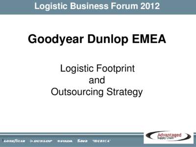 Logistic Business Forum[removed]Goodyear Dunlop EMEA Logistic Footprint and Outsourcing Strategy