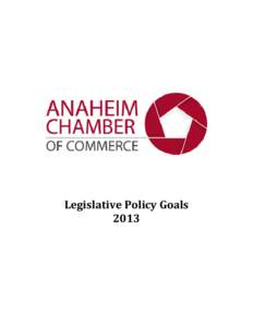 Legislative Policy Goals 2013 Dear Valued Member, The Anaheim Chamber of Commerce and its membership support policies that facilitate a business friendly environment and support the Anaheim Resort District. The Anaheim 