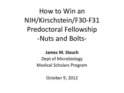 How to Win an NIH/Kirschstein/F30-F31 Predoctoral Fellowship -Nuts and BoltsJames M. Slauch Dept of Microbiology Medical Scholars Program