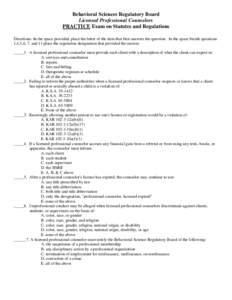 Behavioral Sciences Regulatory Board Licensed Professional Counselors PRACTICE Exam on Statutes and Regulations Directions: In the space provided, place the letter of the item that best answers the question. In the space