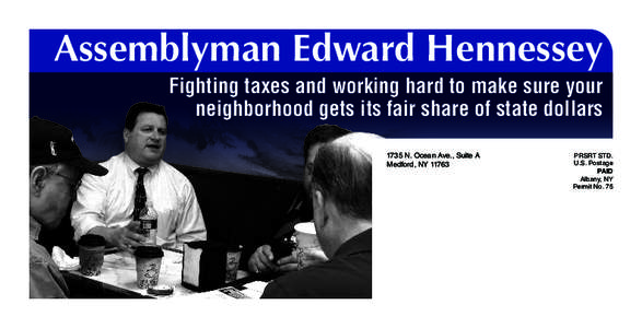 Assemblyman Edward Hennessey Fighting taxes and working hard to make sure your neighborhood gets its fair share of state dollars 1735 N. Ocean Ave., Suite A Medford, NY 11763