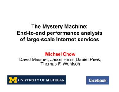 The Mystery Machine: End-to-end performance analysis of large-scale Internet services Michael Chow David Meisner, Jason Flinn, Daniel Peek, Thomas F. Wenisch