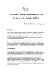 Guia Prático para Cozinhar em Sous-vide Escrito pelo Dr. Douglas Baldwin Tradução: Núria Maury Pratginestós Prefácio Sous vide, em francês, quer dizer “sob vácuo”, e refere-se a um método de cozinhar em