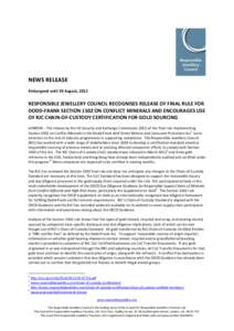 NEWS RELEASE Embargoed until 30 August, 2012 RESPONSIBLE JEWELLERY COUNCIL RECOGNISES RELEASE OF FINAL RULE FOR DODD-FRANK SECTION 1502 ON CONFLICT MINERALS AND ENCOURAGES USE OF RJC CHAIN-OF-CUSTODY CERTIFICATION FOR GO