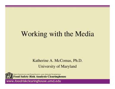 Working with the Media  Katherine A. McComas, Ph.D. University of Maryland  What This Tutorial Covers