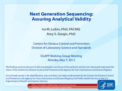 Next Generation Sequencing: Assuring Analytical Validity Ira M. Lubin, PhD, FACMG Amy S. Gargis, PhD Centers for Disease Control and Prevention Division of Laboratory Science and Standards