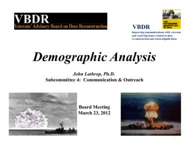 VBDR Improving communications with veterans and resolving issues related to dose reconstruction and claim adjudication  Demographic Analysis