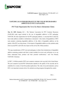 NAPCOR Contacts: Dennis Sabourin, [removed], x13 Kate Eagles, x16 NAPCOR CALLS FOR RESTRAINT IN THE USE OF DEGRADABLE ADDITIVES IN PET PACKAGING PET Trade Organization Has Yet to See Data to Substantiate Claims