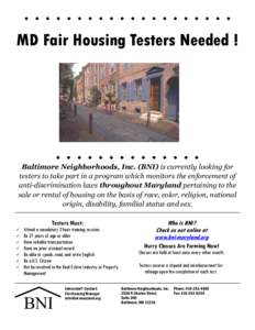 MD Fair Housing Testers Needed !  Baltimore Neighborhoods, Inc. (BNI) is currently looking for testers to take part in a program which monitors the enforcement of anti-discrimination laws throughout Maryland pertaining t