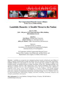 The Congressional Hazards Caucus Alliance Invites You to a Public Briefing Landslide Hazards: A Stealth Threat to the Nation June 21, 2011 2:00 - 3:00 pm in 1334 Longworth House Office Building