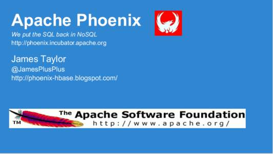Apache Phoenix We put the SQL back in NoSQL http://phoenix.incubator.apache.org James Taylor @JamesPlusPlus