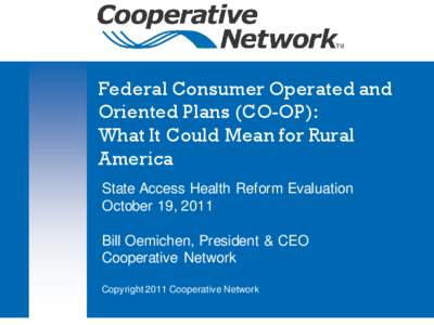 Federal Consumer Operated and Oriented Plans (CO-OP): What It Could Mean for Rural America State Access Health Reform Evaluation October 19, 2011