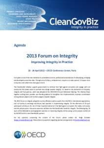 Agenda[removed]Forum on Integrity Improving Integrity in Practice[removed]April 2013 – OECD Conference Centre, Paris Corruption is one of the main obstacles to sustainable economic, political and social advance, for deve