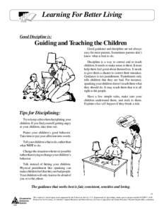 Learning For Better Living Good Discipline is: Guiding and Teaching the Children Good guidance and discipline are not always easy for most parents. Sometimes parents don’t