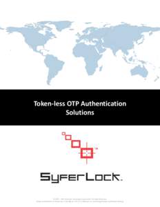 Token-less OTP Authentication Solutions © 2007 – 2015 SyferLock Technology Corporation™ All Rights Reserved. System and Method U.S. Patent nos. 7,143,440 & 7,725,712 Additional U.S. and Foreign Patents and Patents P