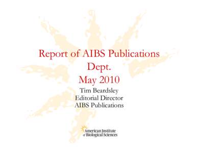 Report of AIBS Publications Dept. May 2010 Tim Beardsley Editorial Director AIBS Publications