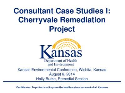 Consultant Case Studies I: Cherryvale Remediation Project Kansas Environmental Conference, Wichita, Kansas August 6, 2014