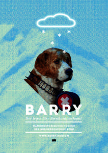 B A R RY Der legendäre Bernhardinerhund NATURHISTORISCHES MUSEUM der burgergemeinde BERN www.barry.museum
