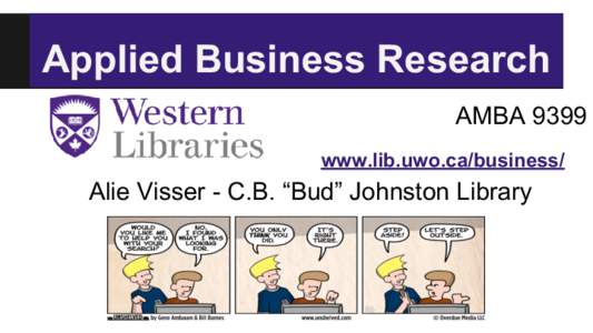 Applied Business Research AMBA 9399 www.lib.uwo.ca/business/ Alie Visser - C.B. “Bud” Johnston Library