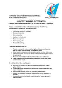 GIFTED & CREATIVE SERVICES AUSTRALIA IS PLEASED TO ANNOUNCE: UNDERSTANDING GIFTEDNESS A WORKSHOP PRESENTATION ON DVD BY LESLEY K SWORD Topics covered in this video include discussion of the following