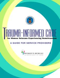 rauma-Informed Care for Women Veterans Experiencing Homelessness A Guide for Service Providers  This project was supported by the U.S. Department of Labor under contract DOLB09J420634 with The National Center on Family