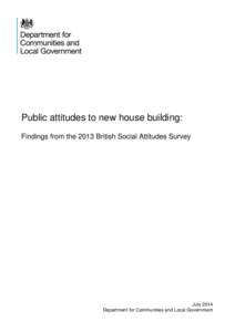 Public attitudes to new house building: Findings from the 2013 British Social Attitudes Survey July 2014 Department for Communities and Local Government