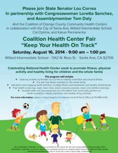 Please join State Senator Lou Correa In partnership with Congresswoman Loretta Sanchez, and Assemblymember Tom Daly And the Coalition of Orange County Community Health Centers in collaboration with the City of Santa Ana,