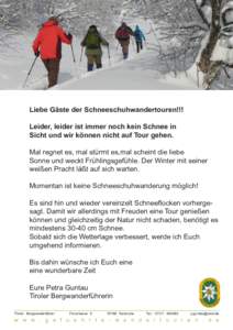 Liebe Gäste der Schneeschuhwandertouren!!! Leider, leider ist immer noch kein Schnee in Sicht und wir können nicht auf Tour gehen. Mal regnet es, mal stürmt es,mal scheint die liebe Sonne und weckt Frühlingsgefühle.